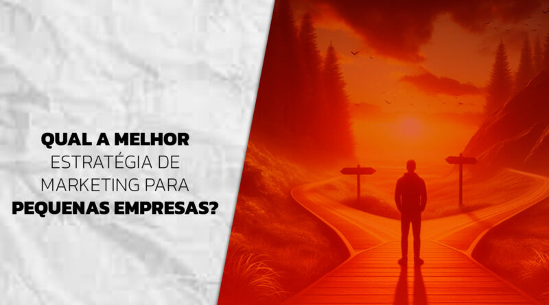 QUAL A MELHOR ESTRATÉGIA DE MARKETING PARA PEQUENAS EMPRESAS